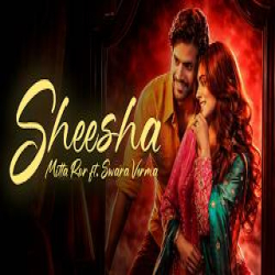 Sheesha - Mitta Ror, Swara Verma Mp3 Song