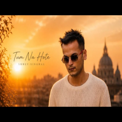 Tum Na Hote - Shrey Singhal Mp3 Song