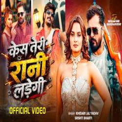 Case Teri Rani Ladegi - Khesari Lal Yadav, Srishti Bhart Mp3 Song