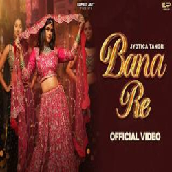 Bana Re - Jyotica Tangri Mp3 Song