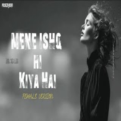 MENE ISHQ HI KIYA HAI (Female Version) Mp3 Song